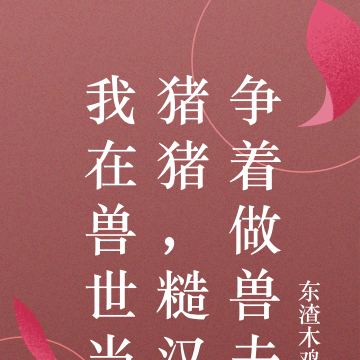 我在獸世當豬豬，糙漢爭著做獸夫