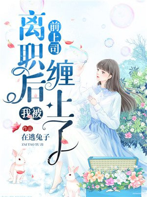 離職後我被前上司纏上了（又名：渣總裁今天后悔了嗎）