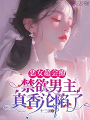 惡女超會撩，禁慾男主真香淪陷了