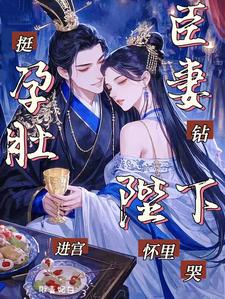 挺孕肚進宮，臣妻鑽陛下懷裡哭