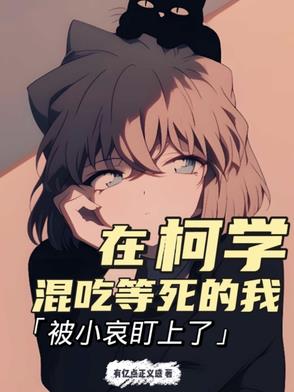 在柯學混吃等死的我被小哀盯上了