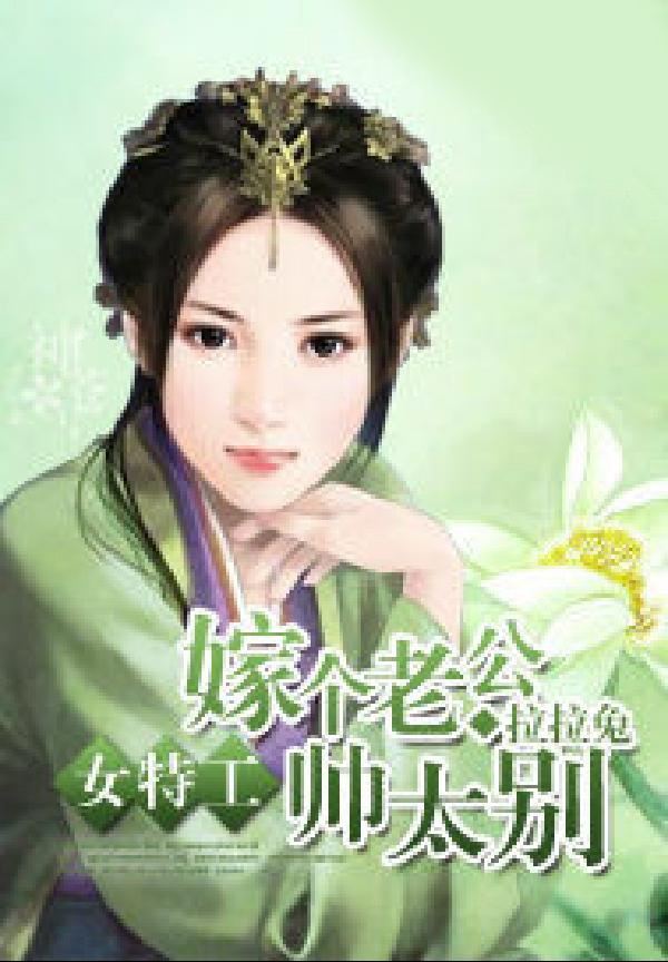 女特工：嫁個老公別太帥！