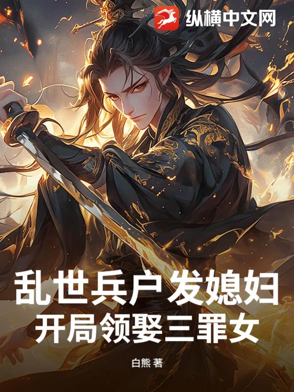 亂世兵戶發媳婦，開局領娶三罪女