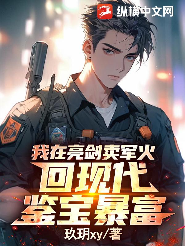 我在亮劍賣軍火，回現代鑑寶暴富