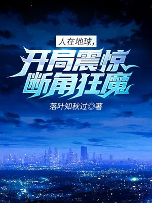 人在地球，開局震驚斷角狂魔！