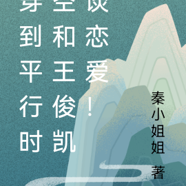 穿到平行時空和王俊凱談戀愛！