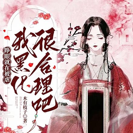 睜眼就在被虐，我黑化很合理吧