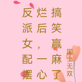 反派女配擺爛後，一心搞笑贏麻了