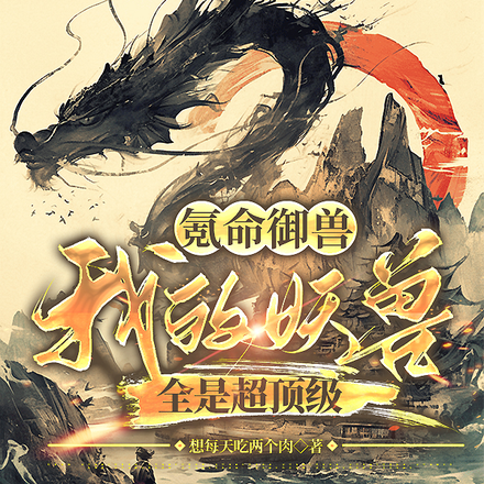 氪命御獸：我的妖獸全是超頂級